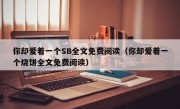 你却爱着一个SB全文免费阅读（你却爱着一个烧饼全文免费阅读）