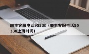 顺丰客服电话95338（顺丰客服电话95338上班时间）