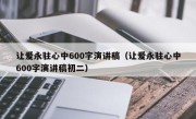 让爱永驻心中600字演讲稿（让爱永驻心中600字演讲稿初二）