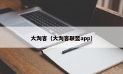 大淘客（大淘客联盟app）