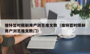 推特暂时限制用户浏览推文数（推特暂时限制用户浏览推文数门）