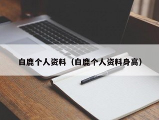 白鹿个人资料（白鹿个人资料身高）