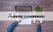 crm管理系统（crm管理系统北京）