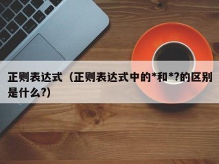 正则表达式（正则表达式中的*和*?的区别是什么?）