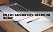 肠胃炎有什么症状表现有哪些（阑尾炎症状表现有哪些）