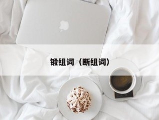 锻组词（断组词）