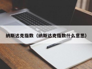 纳斯达克指数（纳斯达克指数什么意思）