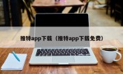 推特app下载（推特app下载免费）