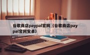 谷歌商店paypal官网（谷歌商店paypal官网安卓）