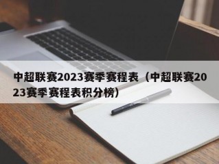 中超联赛2023赛季赛程表（中超联赛2023赛季赛程表积分榜）