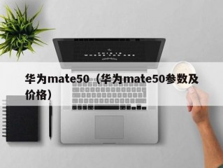 华为mate50（华为mate50参数及价格）