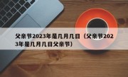 父亲节2023年是几月几日（父亲节2023年是几月几日父亲节）