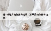 维c银翘片的作用和功效（甘草片的作用和功效）