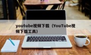 youtube视频下载（YouTube视频下载工具）