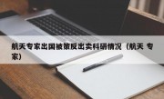 航天专家出国被策反出卖科研情况（航天 专家）