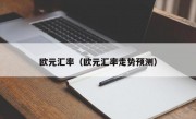 欧元汇率（欧元汇率走势预测）