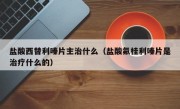 盐酸西替利嗪片主治什么（盐酸氟桂利嗪片是治疗什么的）