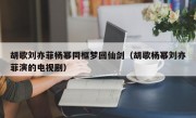 胡歌刘亦菲杨幂同框梦回仙剑（胡歌杨幂刘亦菲演的电视剧）