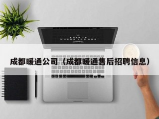 成都暖通公司（成都暖通售后招聘信息）