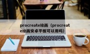 procreate绘画（procreate绘画安卓平板可以用吗）