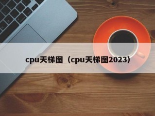 cpu天梯图（cpu天梯图2023）