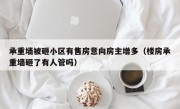 承重墙被砸小区有售房意向房主增多（楼房承重墙砸了有人管吗）