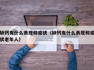 缺钙有什么表现和症状（缺钙有什么表现和症状老年人）