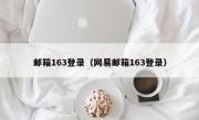 邮箱163登录（网易邮箱163登录）