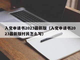 入党申请书2023最新版（入党申请书2023最新版村民怎么写）