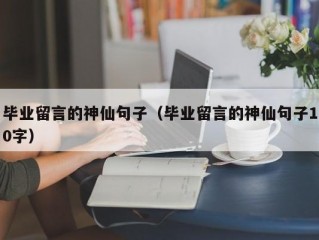 毕业留言的神仙句子（毕业留言的神仙句子10字）