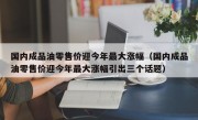 国内成品油零售价迎今年最大涨幅（国内成品油零售价迎今年最大涨幅引出三个话题）