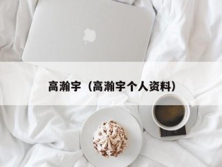 高瀚宇（高瀚宇个人资料）