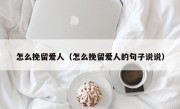 怎么挽留爱人（怎么挽留爱人的句子说说）