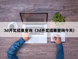 3d开奖结果查询（3d开奖结果查询今天）