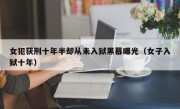 女犯获刑十年半却从未入狱黑幕曝光（女子入狱十年）