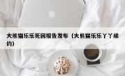 大熊猫乐乐死因报告发布（大熊猫乐乐丫丫续约）