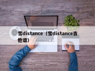 雪distance（雪distance吉他谱）