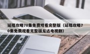 延禧攻略70集免费观看完整版（延禧攻略70集免费观看完整版龙达电视剧）