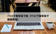 7723下载安装下载（7723下载安装下载破解版）