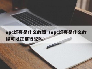 epc灯亮是什么故障（epc灯亮是什么故障可以正常行驶吗）