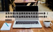 女生存钱1年淄博买房每月房贷1000多（女生存钱1年淄博买房每月房贷1000多00000）