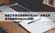 血糖正常值范围最新标准2022（血糖正常值范围最新标准2022表图）