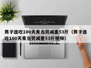 男子连吃100天麦当劳减重53斤（男子连吃100天麦当劳减重53斤视频）