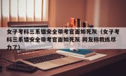 女子考科三系错安全带考官面如死灰（女子考科三系错安全带考官面如死灰 网友称教练尽力了）