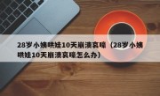 28岁小姨哄娃10天崩溃哀嚎（28岁小姨哄娃10天崩溃哀嚎怎么办）