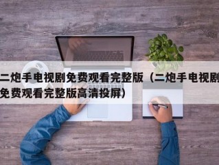 二炮手电视剧免费观看完整版（二炮手电视剧免费观看完整版高清投屏）