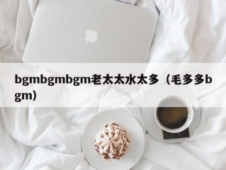 bgmbgmbgm老太太水太多（毛多多bgm）