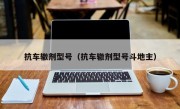 抗车辙剂型号（抗车辙剂型号斗地主）