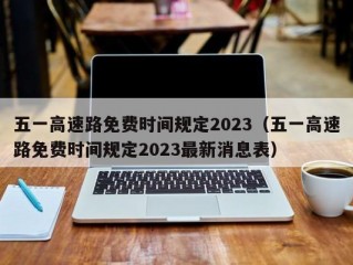 五一高速路免费时间规定2023（五一高速路免费时间规定2023最新消息表）