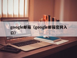 google邮箱（google邮箱官网入口）